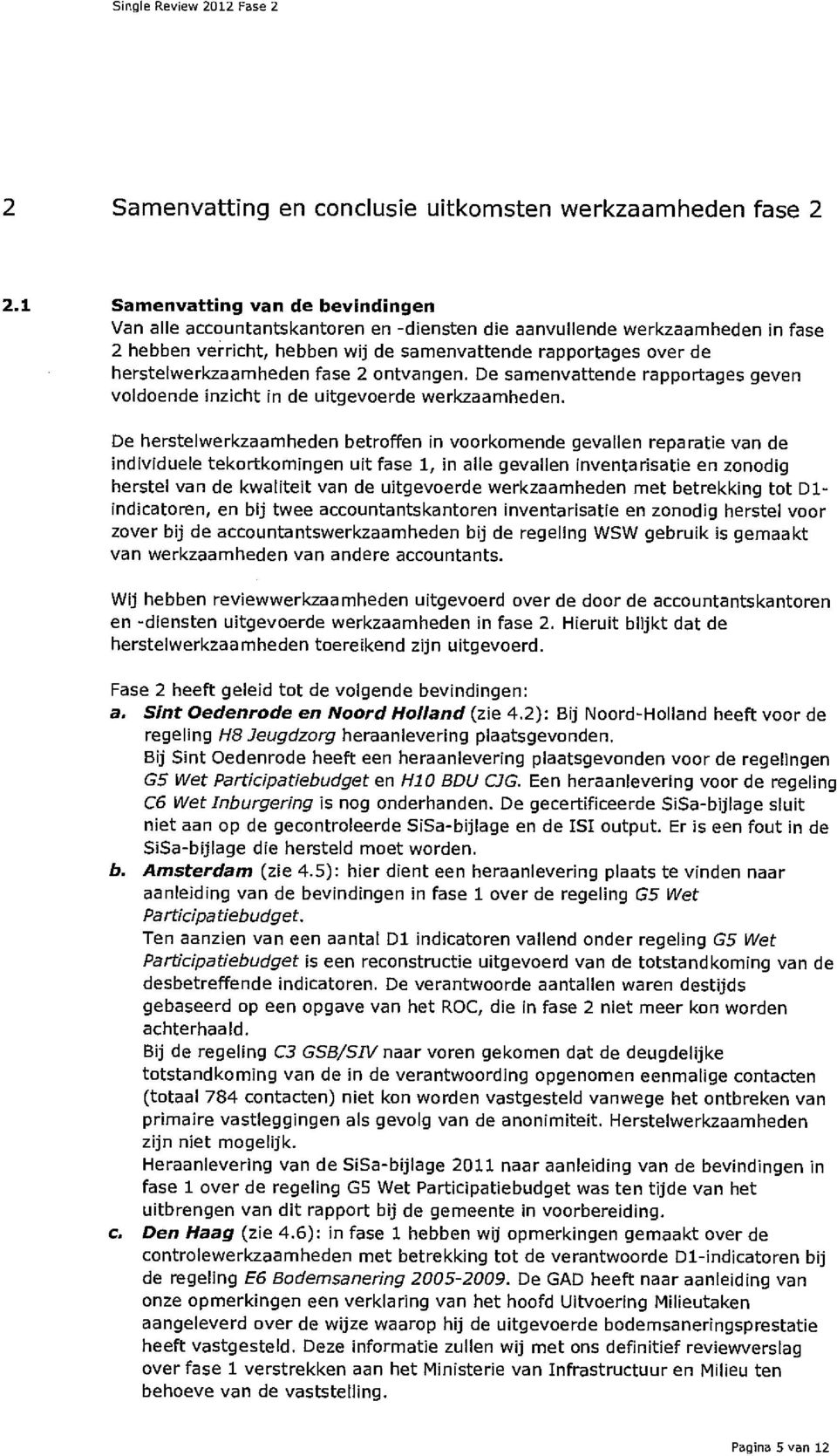 herstelwerkzaamheden fase 2 ontvangen. De samenvattende rapportages geven voldoende inzicht in de uitgevoerde werkzaamheden.