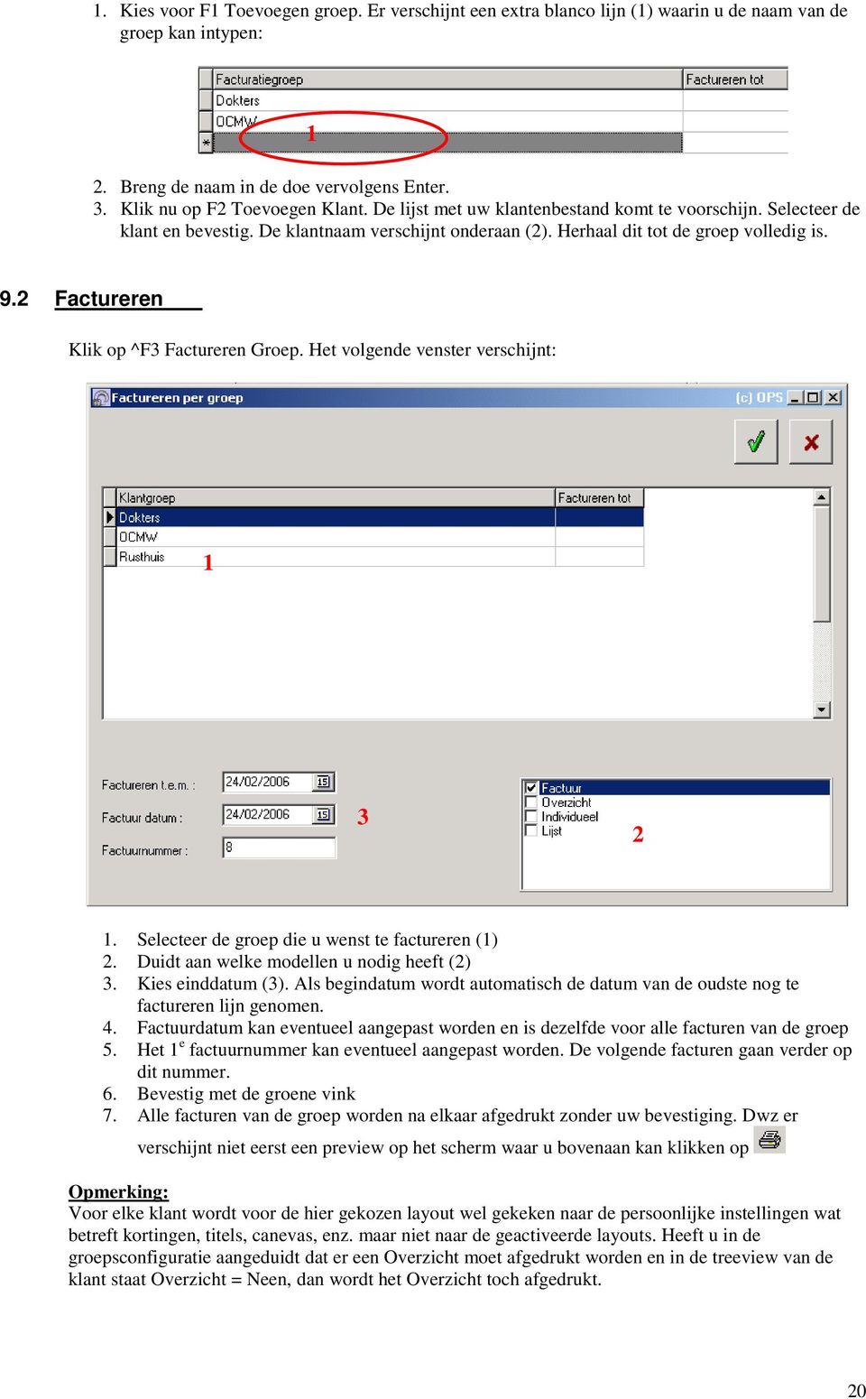 2 Factureren Klik op ^F3 Factureren Groep. Het volgende venster verschijnt: 1 3 2 1. Selecteer de groep die u wenst te factureren (1) 2. Duidt aan welke modellen u nodig heeft (2) 3.