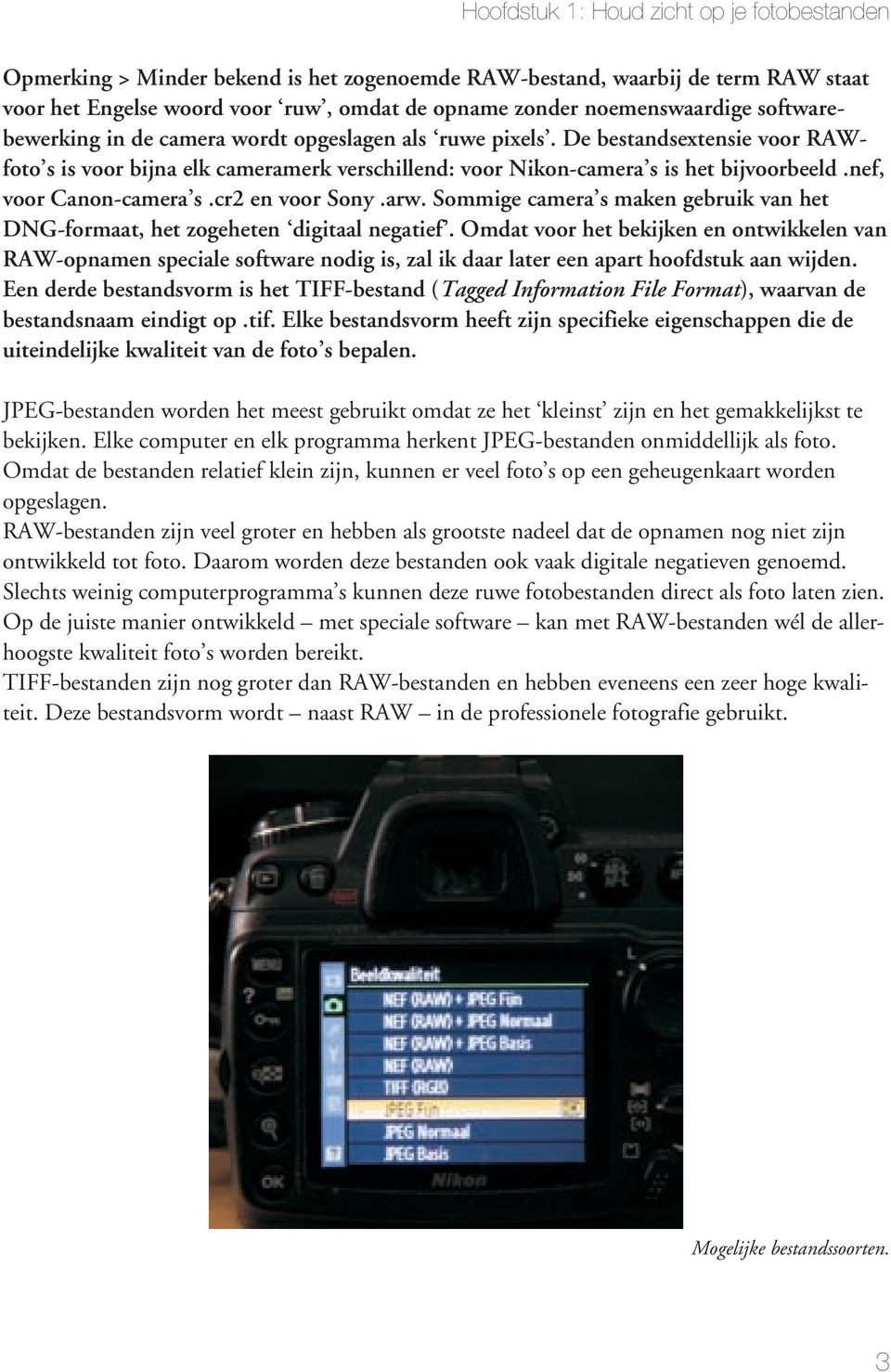 nef, voor Canon-camera s.cr2 en voor Sony.arw. Sommige camera s maken gebruik van het DNG-formaat, het zogeheten digitaal negatief.