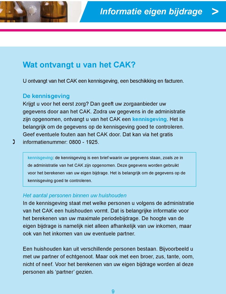 Geef eventuele fouten aan het CAK door. Dat kan via het gratis informatienummer: 0800-1925.