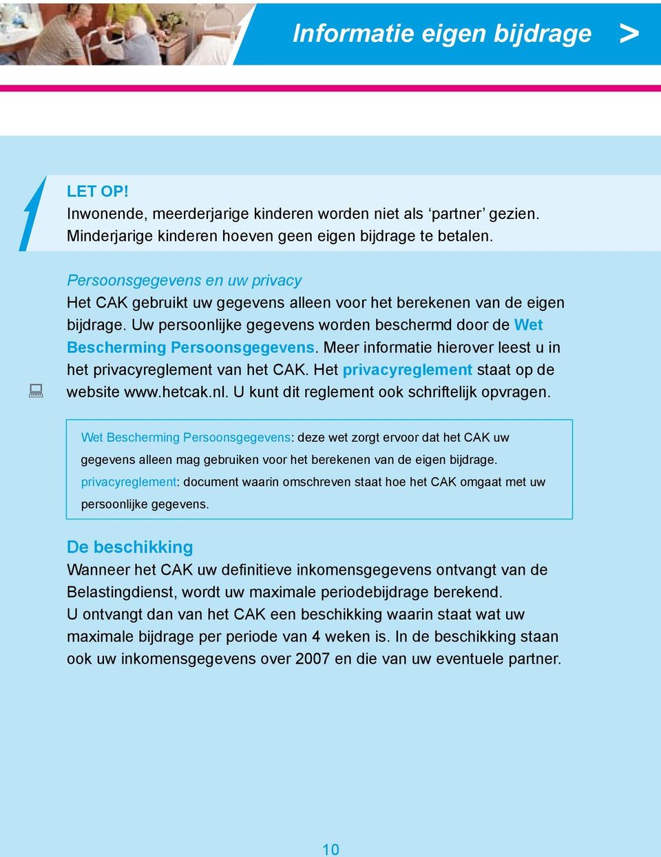 Meer informatie hierover leest u in het privacyreglement van het CAK. Het privacyreglement staat op de website www.hetcak.nl. U kunt dit reglement ook schriftelijk opvragen.