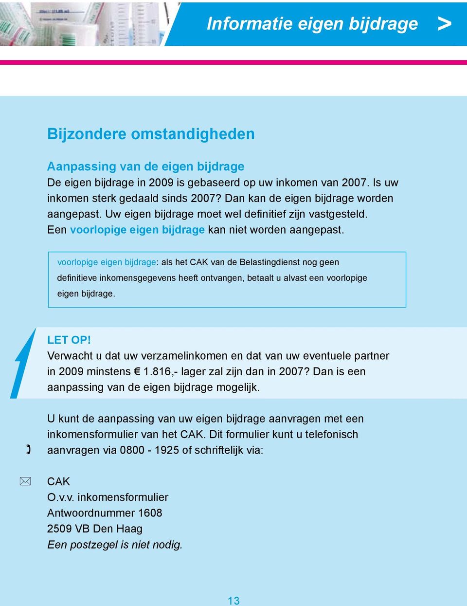 voorlopige eigen bijdrage: als het CAK van de Belastingdienst nog geen defi nitieve inkomensgegevens heeft ontvangen, betaalt u alvast een voorlopige eigen bijdrage. LET OP!