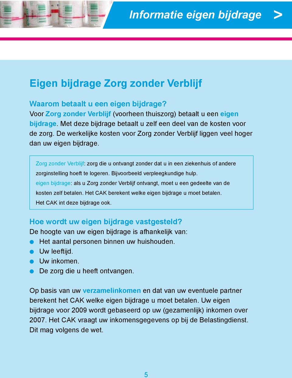 Zorg zonder Verblijf: zorg die u ontvangt zonder dat u in een ziekenhuis of andere zorginstelling hoeft te logeren. Bijvoorbeeld verpleegkundige hulp.