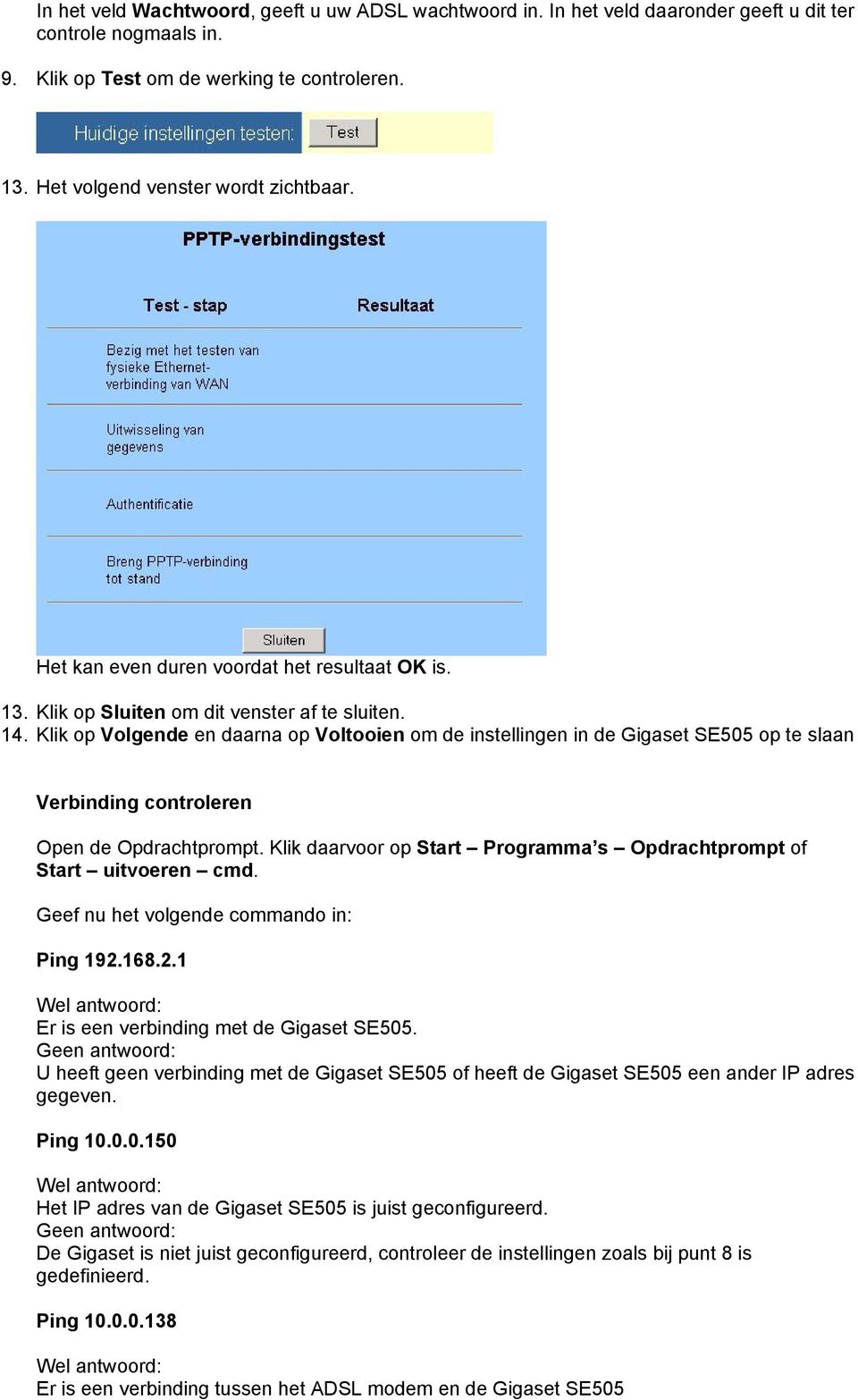 Klik op Volgende en daarna op Voltooien om de instellingen in de Gigaset SE505 op te slaan Verbinding controleren Open de Opdrachtprompt.