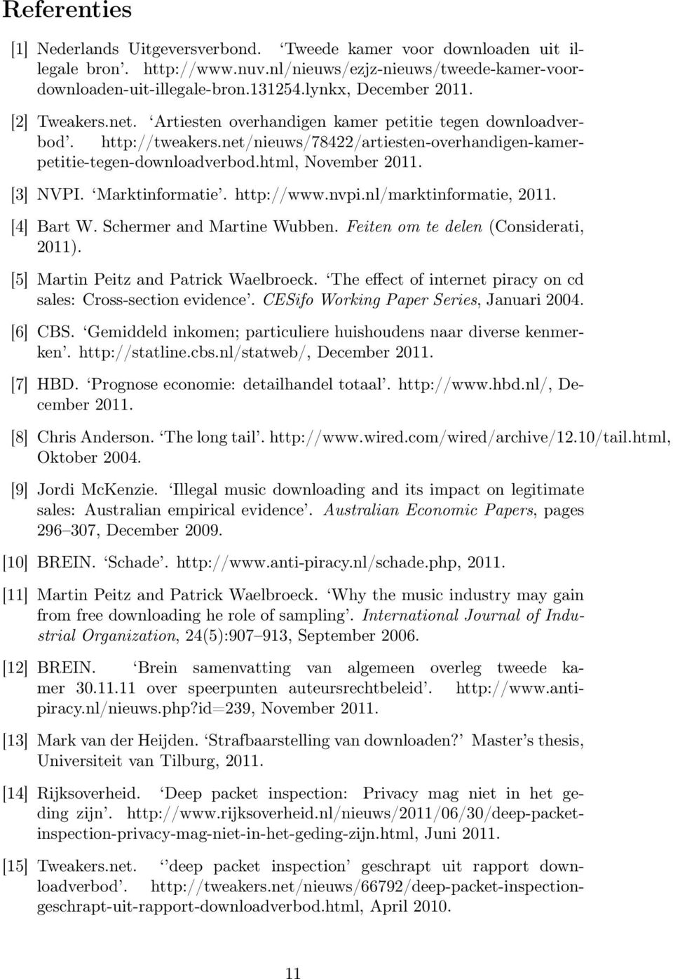 html, November 2011. [3] NVPI. Marktinformatie. http://www.nvpi.nl/marktinformatie, 2011. [4] Bart W. Schermer and Martine Wubben. Feiten om te delen (Considerati, 2011).