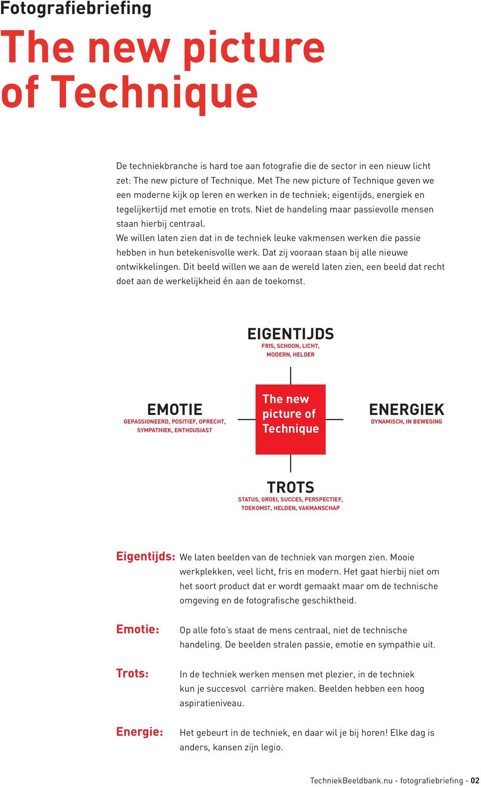 Niet de handeling maar passievolle mensen staan hierbij centraal. We willen laten zien dat in de techniek leuke vakmensen werken die passie hebben in hun betekenisvolle werk.