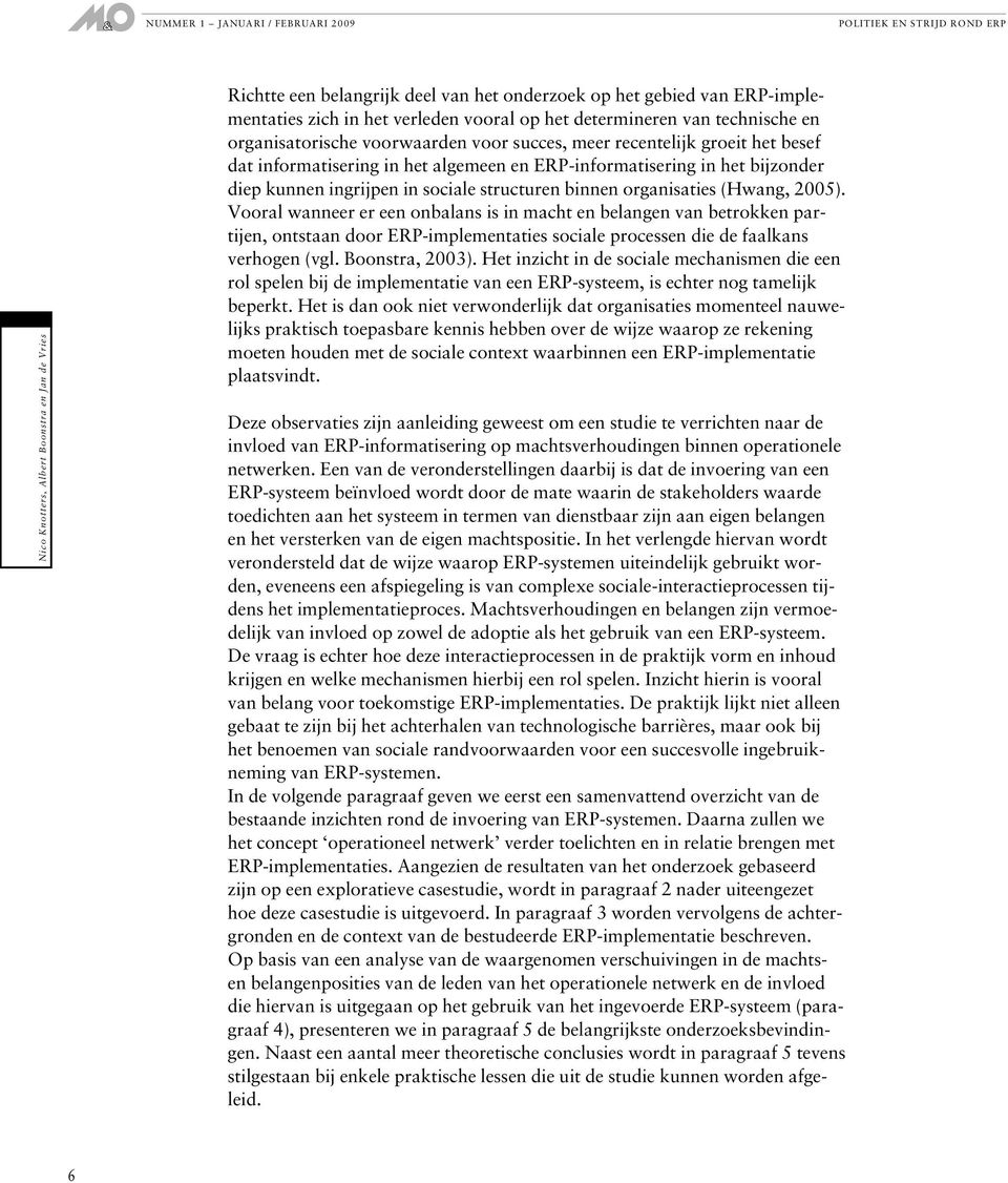 Vooral wanneer er een onbalans is in macht en belangen van betrokken partijen, ontstaan door ERP-implementaties sociale processen die de faalkans verhogen (vgl. Boonstra, 2003).