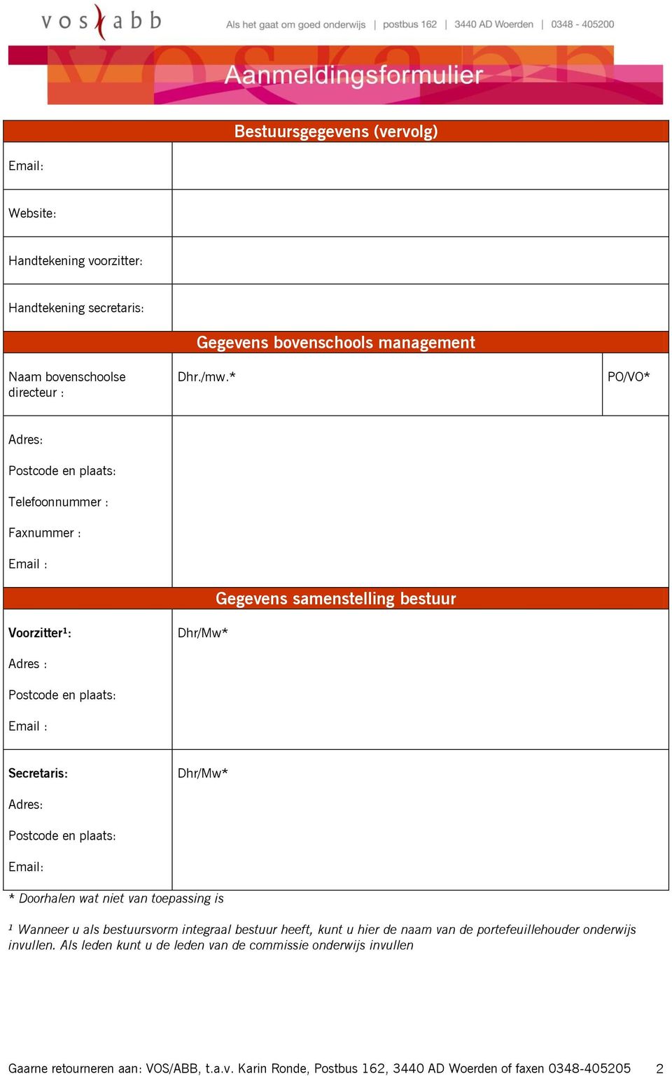 * PO/VO* Telefoonnummer : Faxnummer : Email : Voorzitter¹: Adres : Email : Gegevens samenstelling bestuur Secretaris: ¹ Wanneer u als