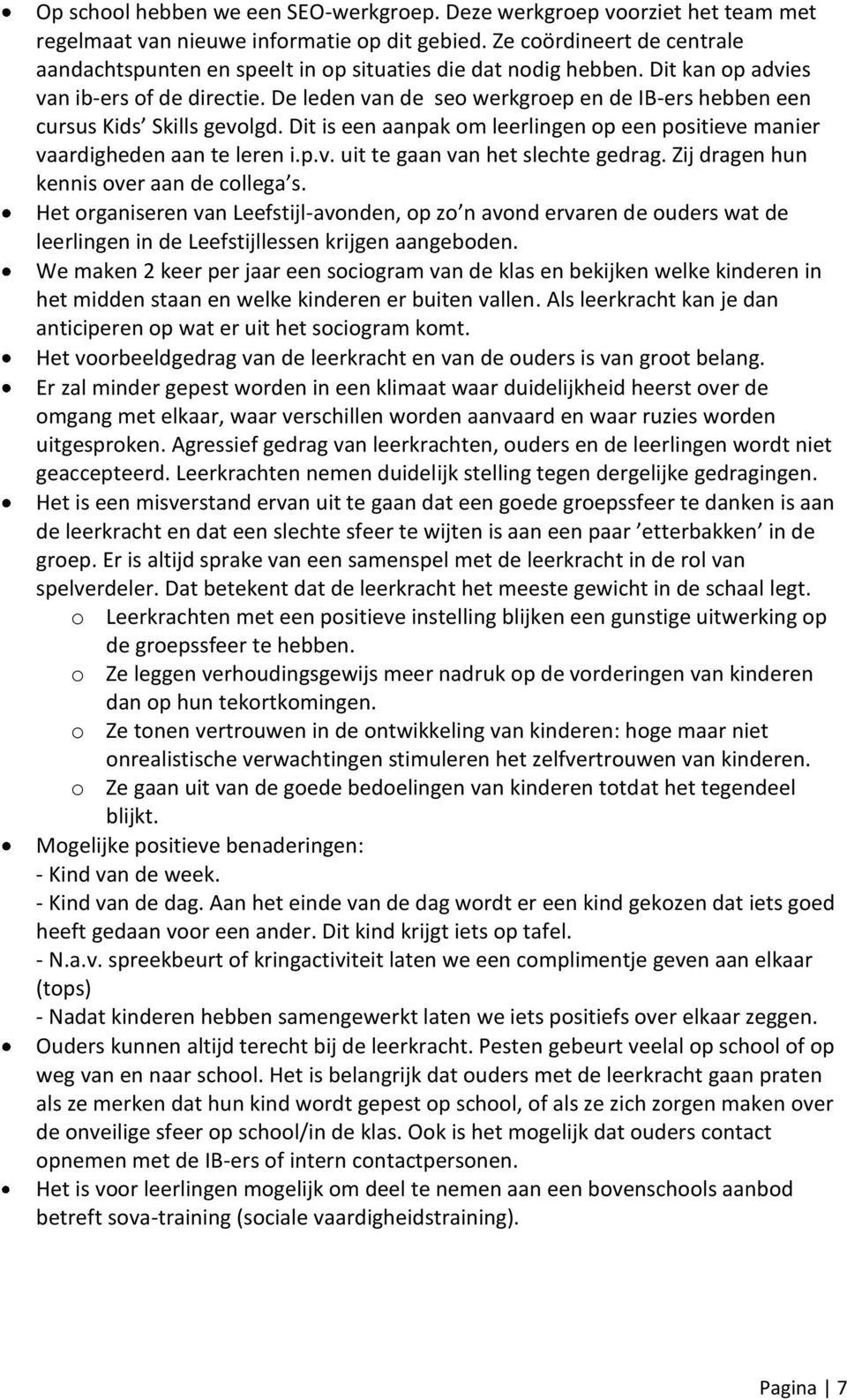 De leden van de seo werkgroep en de IB-ers hebben een cursus Kids Skills gevolgd. Dit is een aanpak om leerlingen op een positieve manier vaardigheden aan te leren i.p.v. uit te gaan van het slechte gedrag.