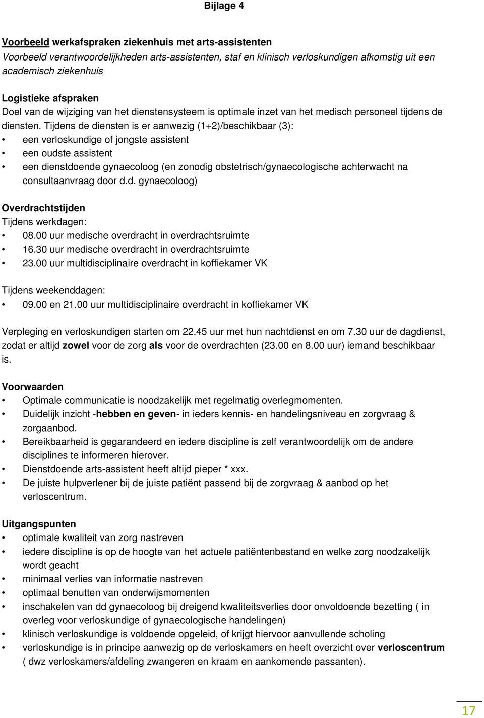 Tijdens de diensten is er aanwezig (1+2)/beschikbaar (3): een verloskundige of jongste assistent een oudste assistent een dienstdoende gynaecoloog (en zonodig obstetrisch/gynaecologische achterwacht