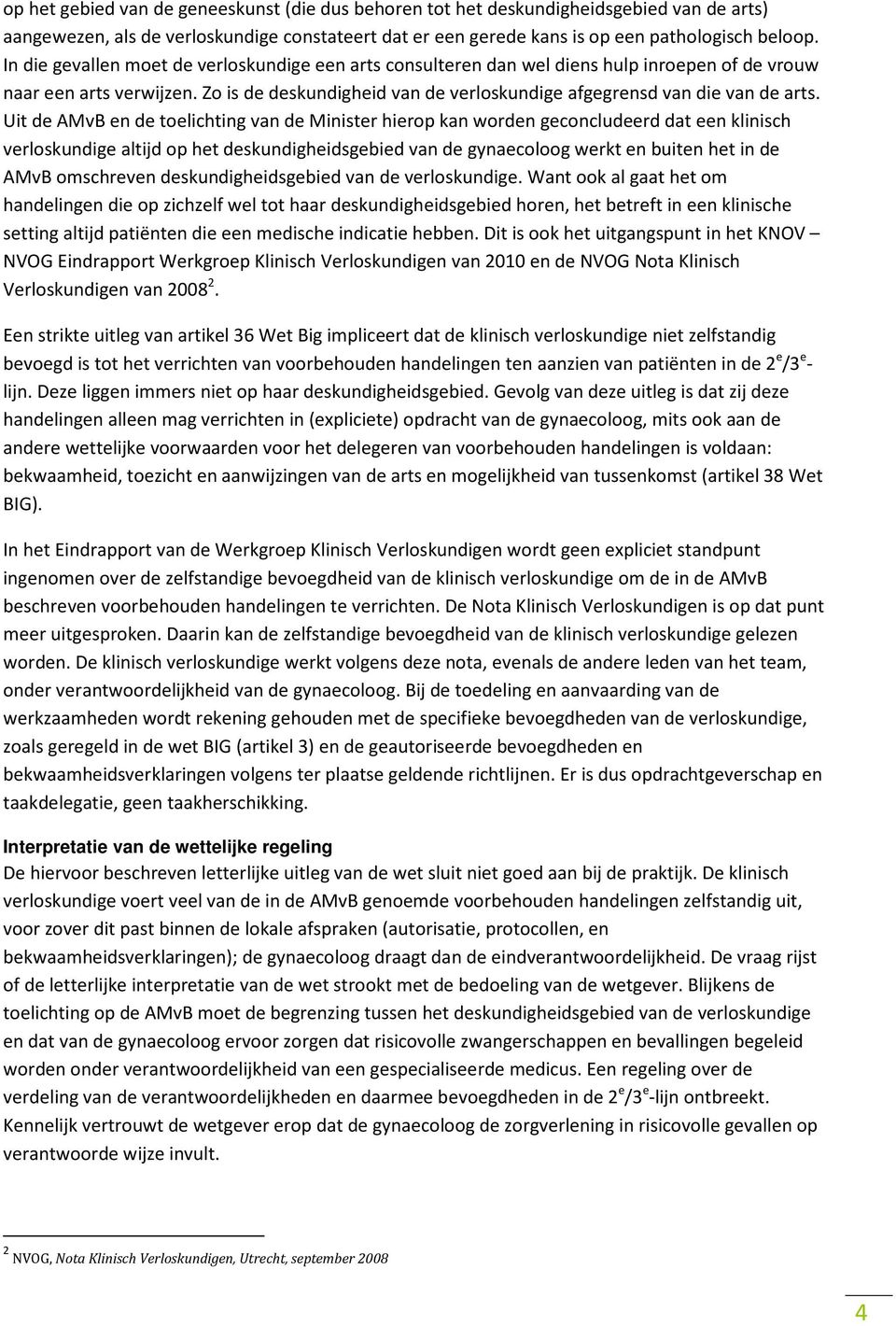 Uit de AMvB en de toelichting van de Minister hierop kan worden geconcludeerd dat een klinisch verloskundige altijd op het deskundigheidsgebied van de gynaecoloog werkt en buiten het in de AMvB