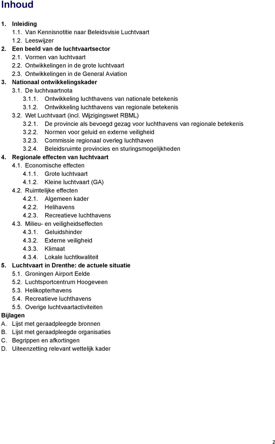 Ontwikkeling luchthavens van regionale betekenis 3.2. Wet Luchtvaart (incl. Wijzigingswet RBML) 3.2.1. De provincie als bevoegd gezag voor luchthavens van regionale betekenis 3.2.2. Normen voor geluid en externe veiligheid 3.