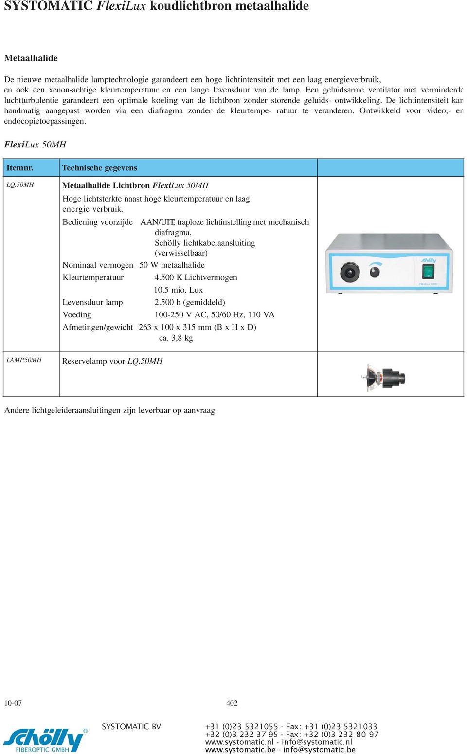 Een geluidsarme ventilator met verminderde luchtturbulentie garandeert een optimale koeling van de lichtbron zonder storende geluids- ontwikkeling.