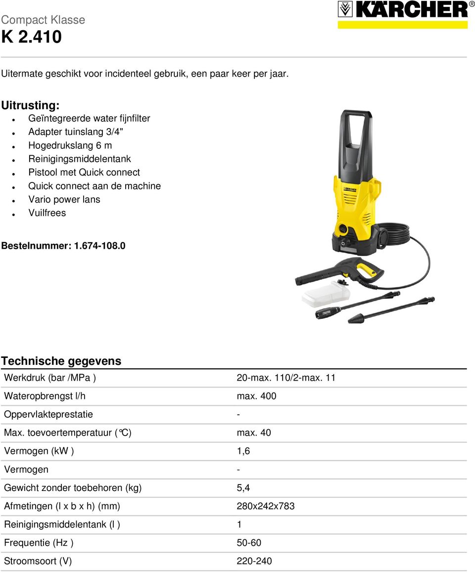 machine Vario power lans Vuilfrees Bestelnummer: 1.674-108.0 Technische gegevens Werkdruk (bar /MPa ) 20-max. 110/2-max. 11 Wateropbrengst l/h max.