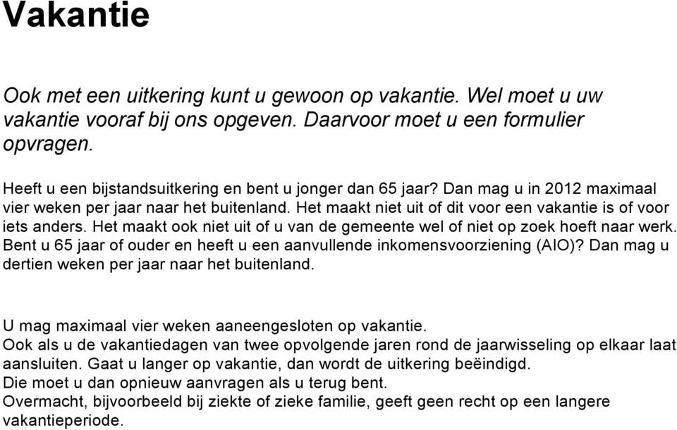 Het maakt ook niet uit of u van de gemeente wel of niet op zoek hoeft naar werk. Bent u 65 jaar of ouder en heeft u een aanvullende inkomensvoorziening (AIO)?