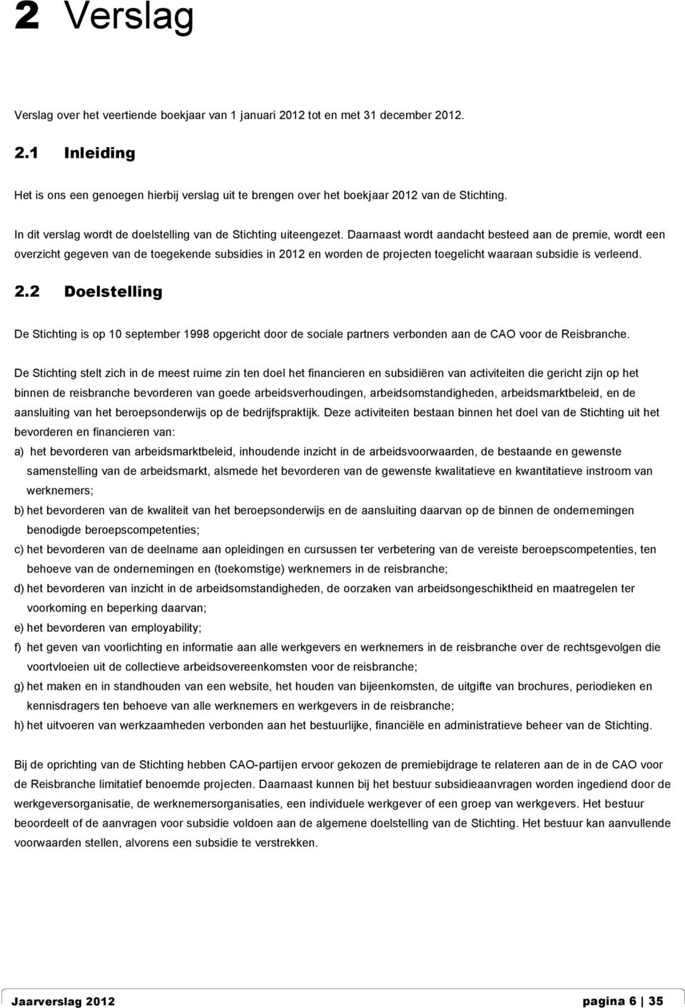 Daarnaast wordt aandacht besteed aan de premie, wordt een overzicht gegeven van de toegekende subsidies in 20