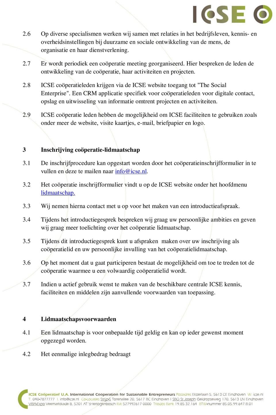 Een CRM applicatie specifiek voor coöperatieleden voor digitale contact, opslag en uitwisseling van informatie omtrent projecten en activiteiten. 2.