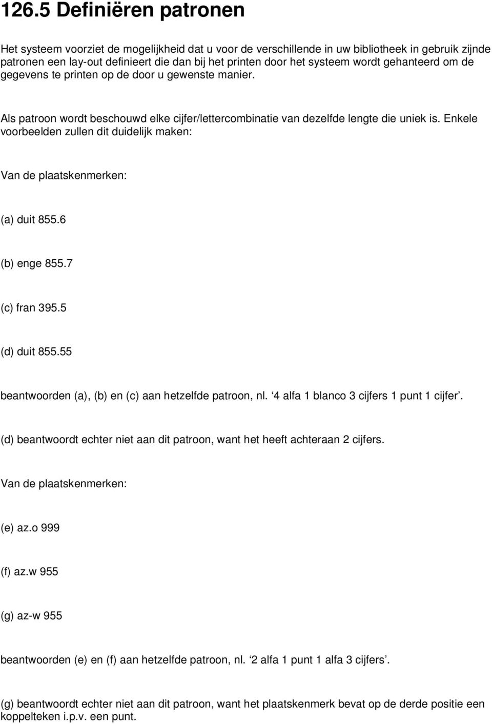 Enkele voorbeelden zullen dit duidelijk maken: Van de plaatskenmerken: (a) duit 855.6 (b) enge 855.7 (c) fran 395.5 (d) duit 855.55 beantwoorden (a), (b) en (c) aan hetzelfde patroon, nl.