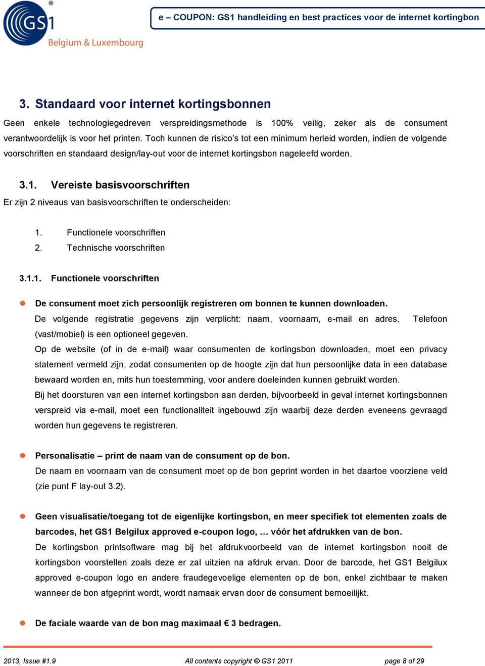 Vereiste basisvoorschriften Er zijn 2 niveaus van basisvoorschriften te onderscheiden: 1. Functionele voorschriften 2. Technische voorschriften 3.1.1. Functionele voorschriften De consument moet zich persoonlijk registreren om bonnen te kunnen downloaden.