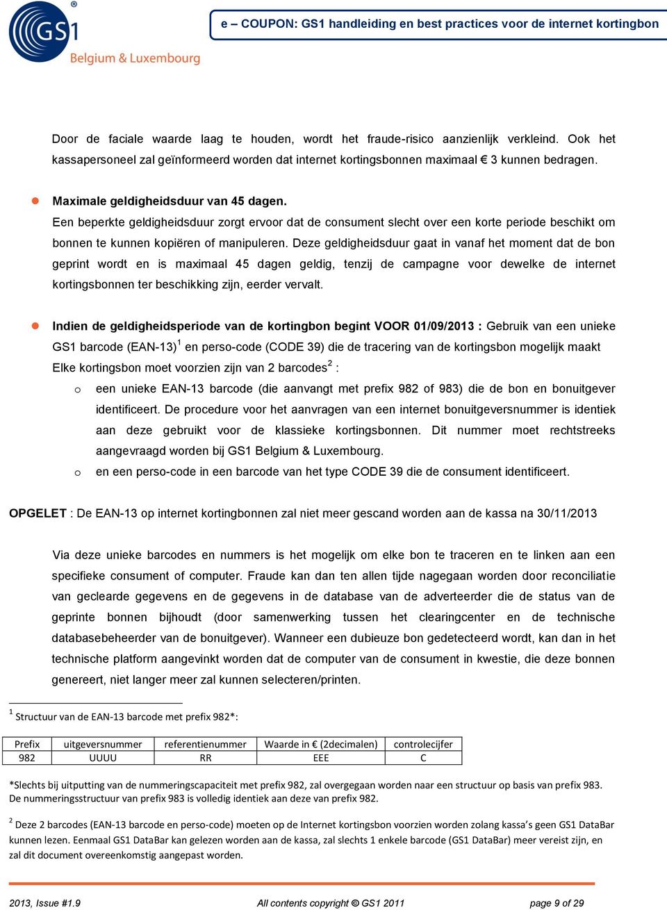 Deze geldigheidsduur gaat in vanaf het moment dat de bon geprint wordt en is maximaal 45 dagen geldig, tenzij de campagne voor dewelke de internet kortingsbonnen ter beschikking zijn, eerder vervalt.