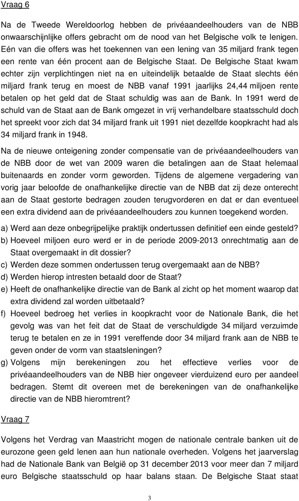 De Belgische Staat kwam echter zijn verplichtingen niet na en uiteindelijk betaalde de Staat slechts één miljard frank terug en moest de NBB vanaf 1991 jaarlijks 24,44 miljoen rente betalen op het