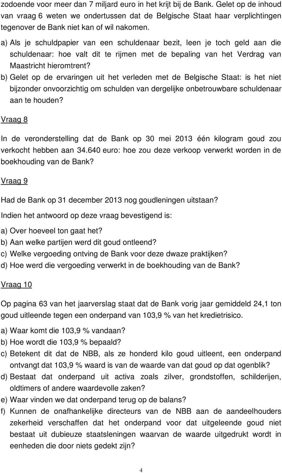 a) Als je schuldpapier van een schuldenaar bezit, leen je toch geld aan die schuldenaar: hoe valt dit te rijmen met de bepaling van het Verdrag van Maastricht hieromtrent?