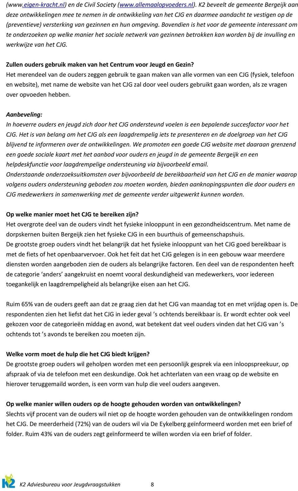 K2 beveelt de gemeente Bergeijk aan deze ontwikkelingen mee te nemen in de ontwikkeling van het CJG en daarmee aandacht te vestigen op de (preventieve) versterking van gezinnen en hun omgeving.