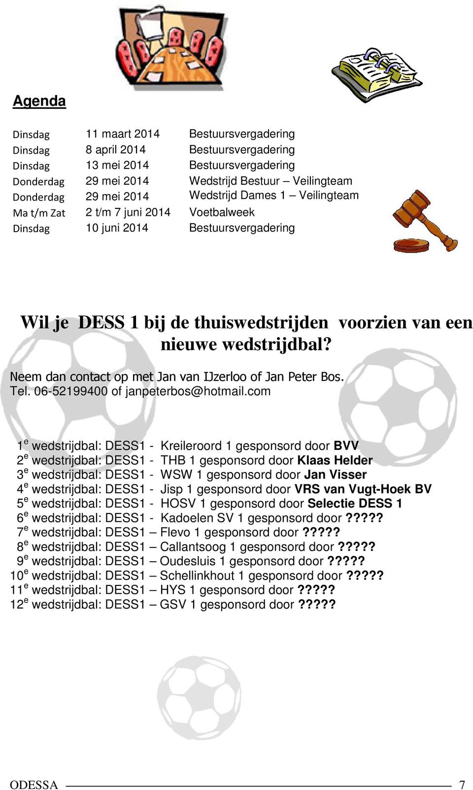 Neem dan contact op met Jan van IJzerloo of Jan Peter Bos. Tel. 06-52199400 of janpeterbos@hotmail.