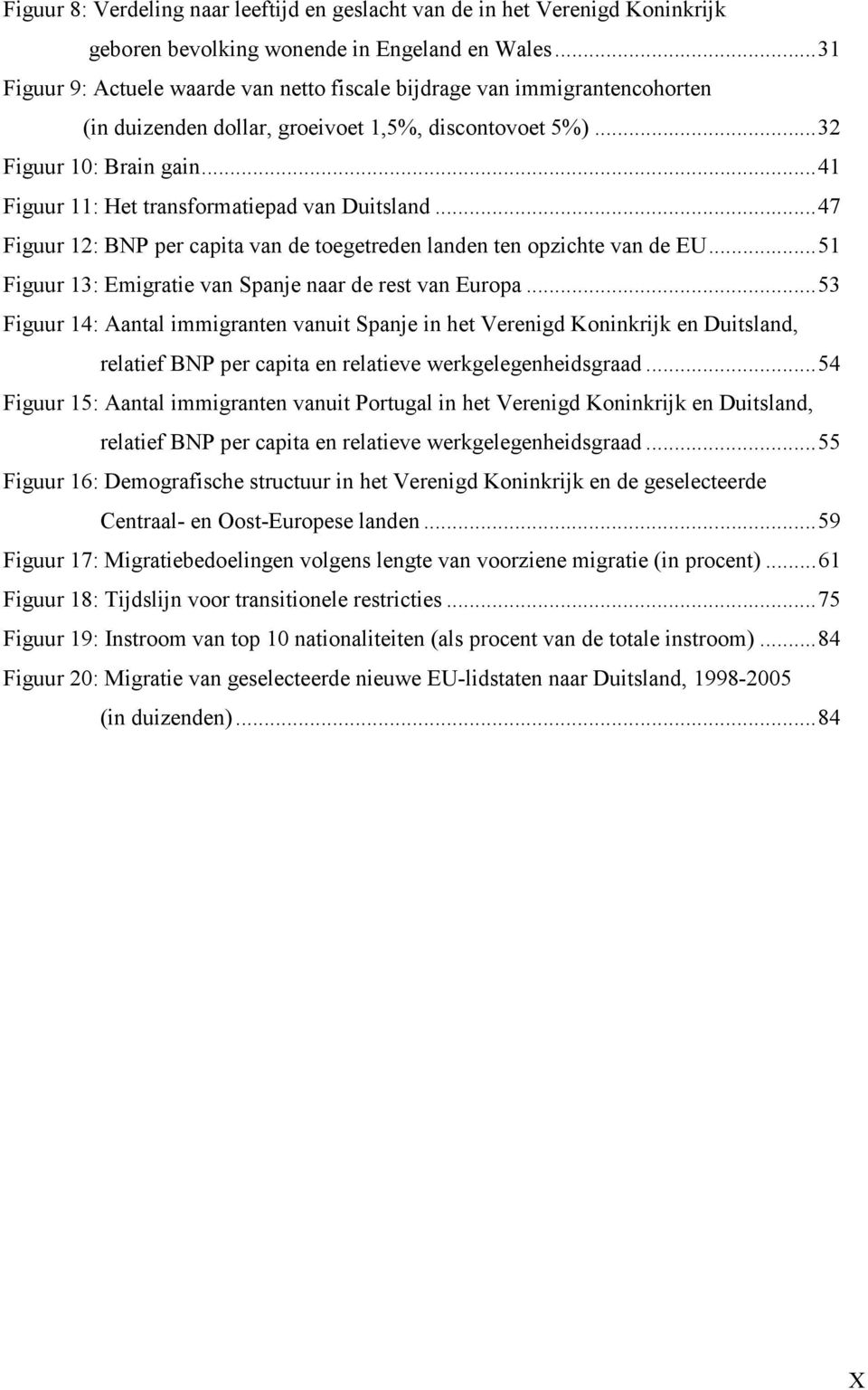 ..41 Figuur 11: Het transformatiepad van Duitsland...47 Figuur 12: BNP per capita van de toegetreden landen ten opzichte van de EU...51 Figuur 13: Emigratie van Spanje naar de rest van Europa.