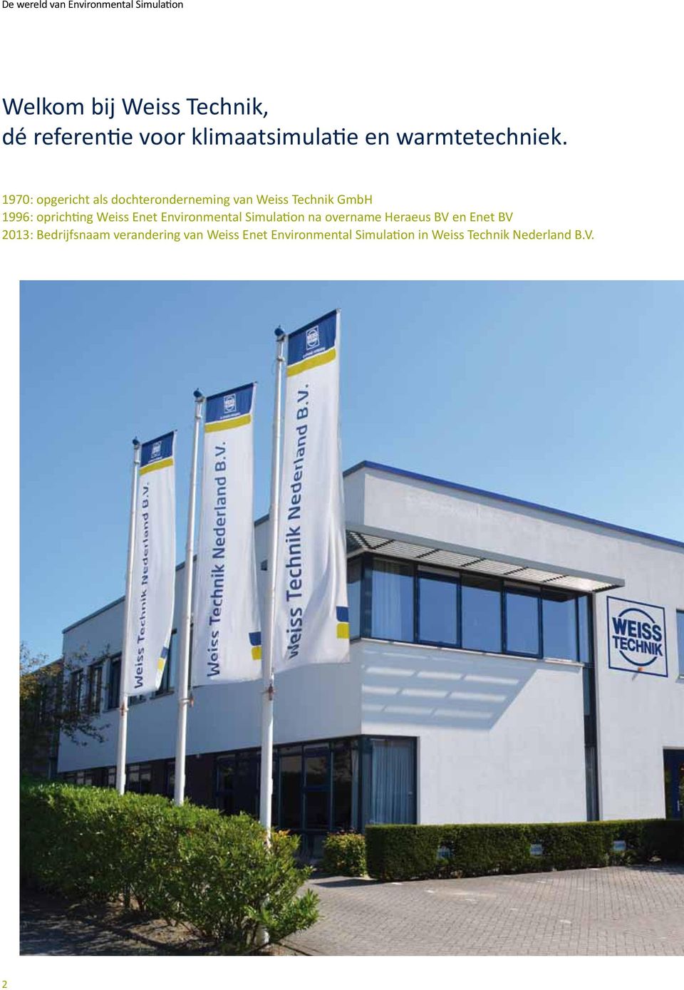 1970: opgericht als dochteronderneming van Weiss Technik GmbH 1996: oprichting Weiss Enet