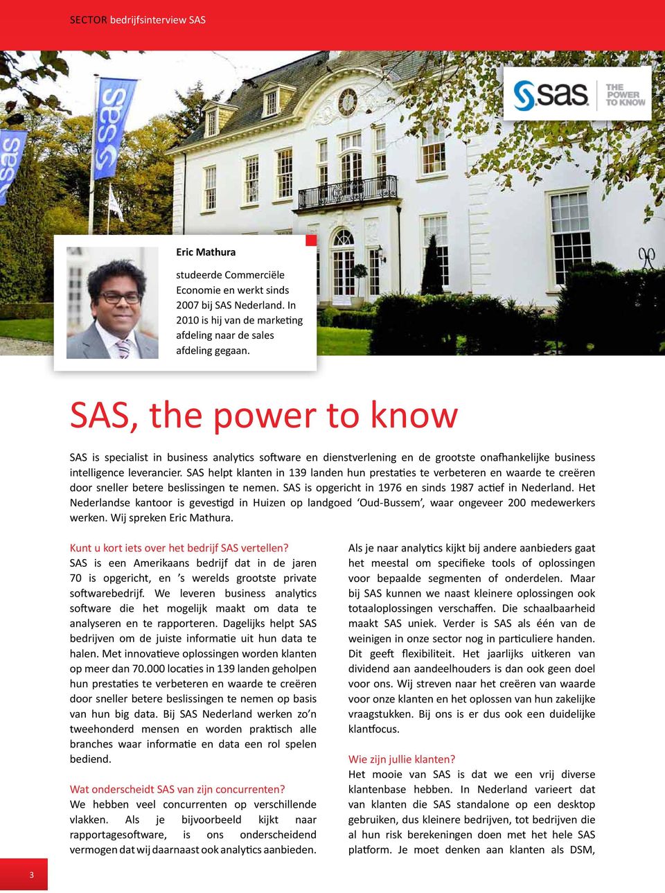 SAS helpt klanten in 139 landen hun prestaties te verbeteren en waarde te creëren door sneller betere beslissingen te nemen. SAS is opgericht in 1976 en sinds 1987 actief in Nederland.