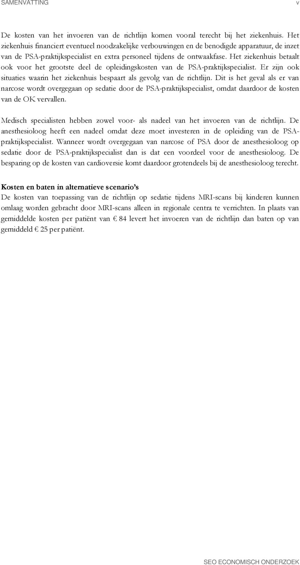 Het ziekenhuis betaalt ook voor het grootste deel de opleidingskosten van de PSA-praktijkspecialist. Er zijn ook situaties waarin het ziekenhuis bespaart als gevolg van de richtlijn.