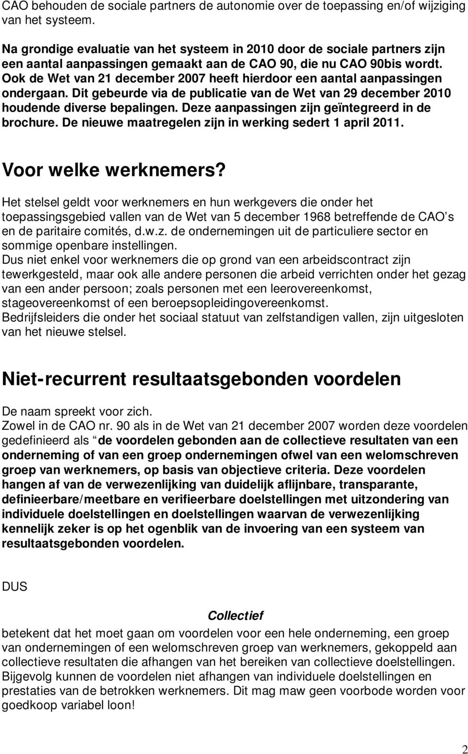 Ook de Wet van 21 december 2007 heeft hierdoor een aantal aanpassingen ondergaan. Dit gebeurde via de publicatie van de Wet van 29 december 2010 houdende diverse bepalingen.