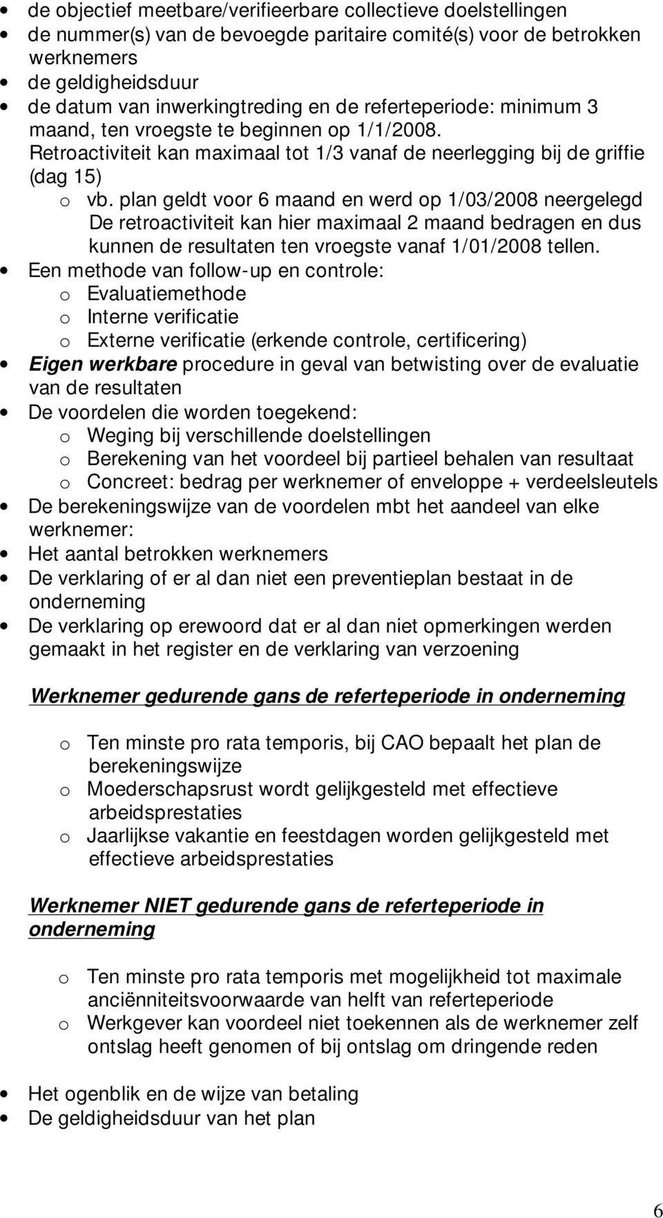 plan geldt voor 6 maand en werd op 1/03/2008 neergelegd De retroactiviteit kan hier maximaal 2 maand bedragen en dus kunnen de resultaten ten vroegste vanaf 1/01/2008 tellen.