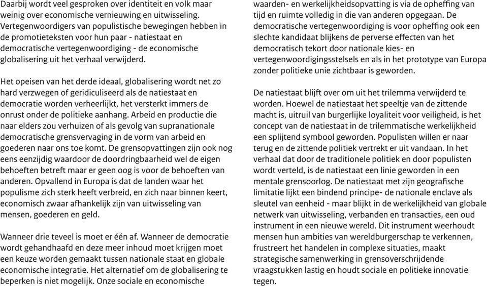 Het opeisen van het derde ideaal, globalisering wordt net zo hard verzwegen of geridiculiseerd als de natiestaat en democratie worden verheerlijkt, het versterkt immers de onrust onder de politieke