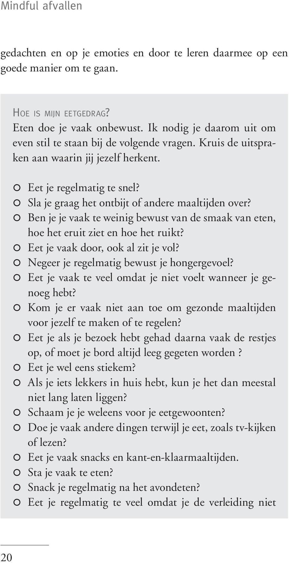 Ben je je vaak te weinig bewust van de smaak van eten, hoe het eruit ziet en hoe het ruikt? Eet je vaak door, ook al zit je vol? Negeer je regelmatig bewust je hongergevoel?