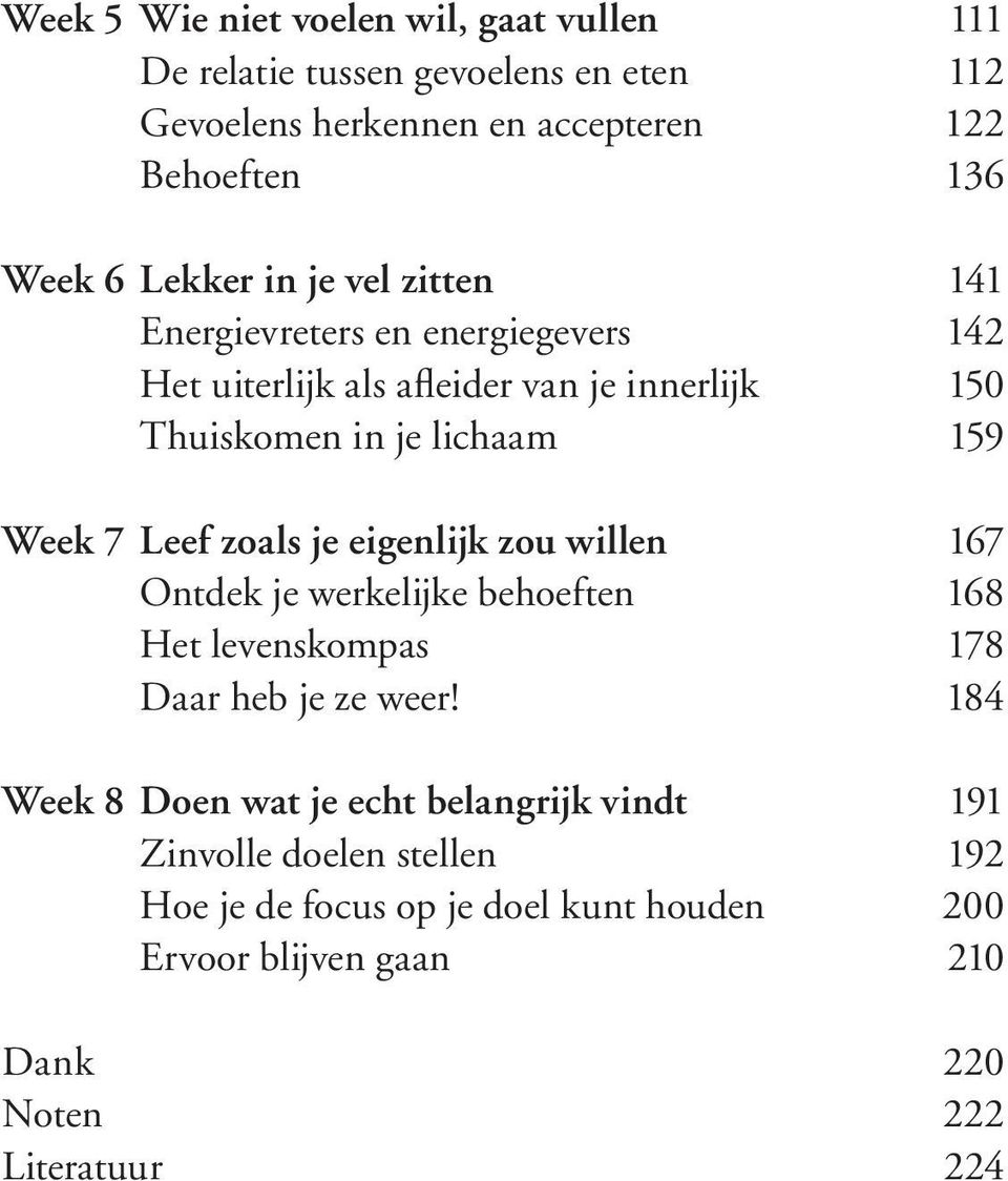 7 Leef zoals je eigenlijk zou willen 167 Ontdek je werkelijke behoeften 168 Het levenskompas 178 Daar heb je ze weer!