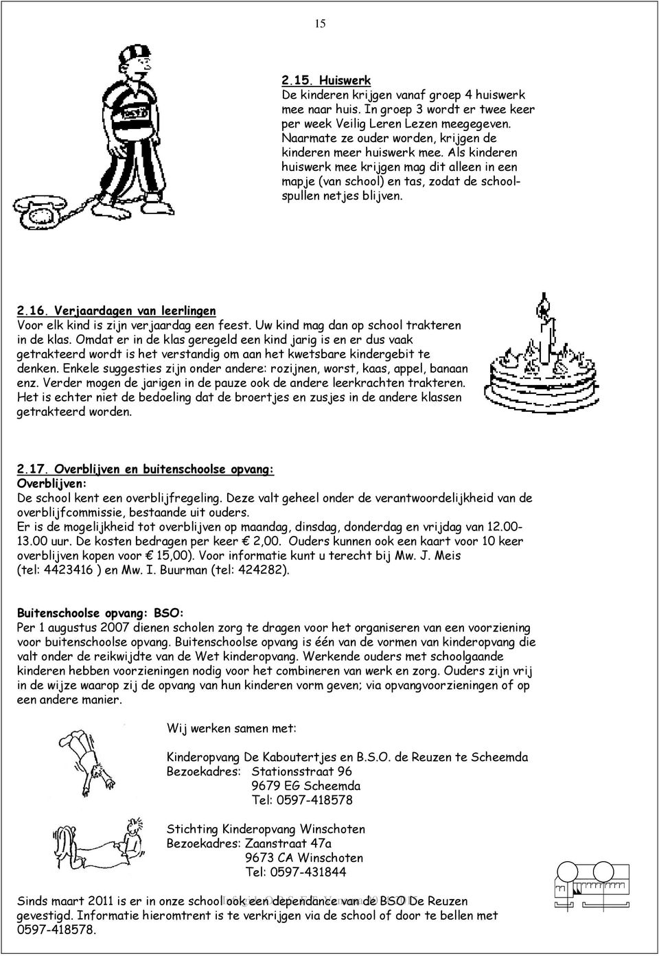 Verjaardagen van leerlingen Voor elk kind is zijn verjaardag een feest. Uw kind mag dan op school trakteren in de klas.