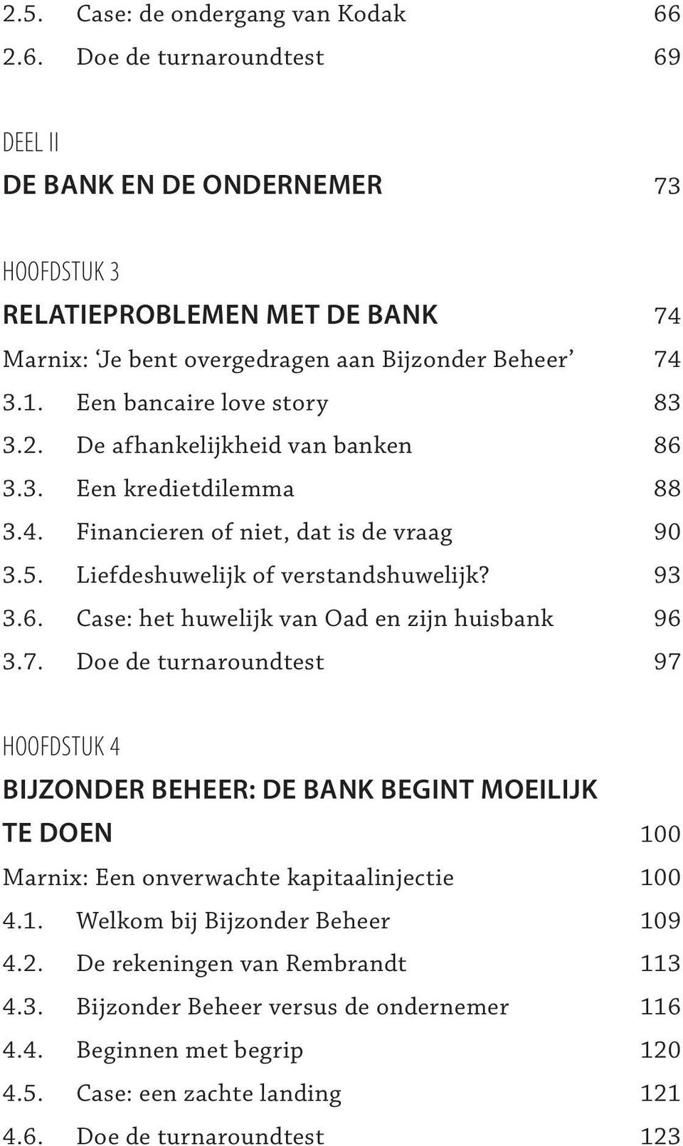 7. Doe de turnaroundtest 97 HOOFDSTUK 4 BIJZONDER BEHEER: DE BANK BEGINT MOEILIJK TE DOEN 100 Marnix: Een onverwachte kapitaalinjectie 100 4.1. Welkom bij Bijzonder Beheer 109 4.2.