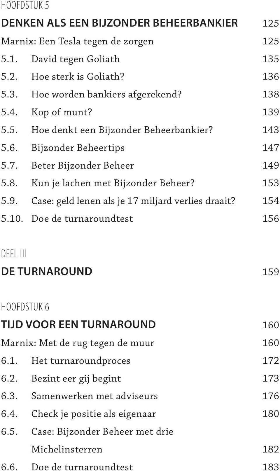 154 5.10. Doe de turnaroundtest 156 DEEL III DE TURNAROUND 159 HOOFDSTUK 6 TIJD VOOR EEN TURNAROUND 160 Marnix: Met de rug tegen de muur 160 6.1. Het turnaroundproces 172 