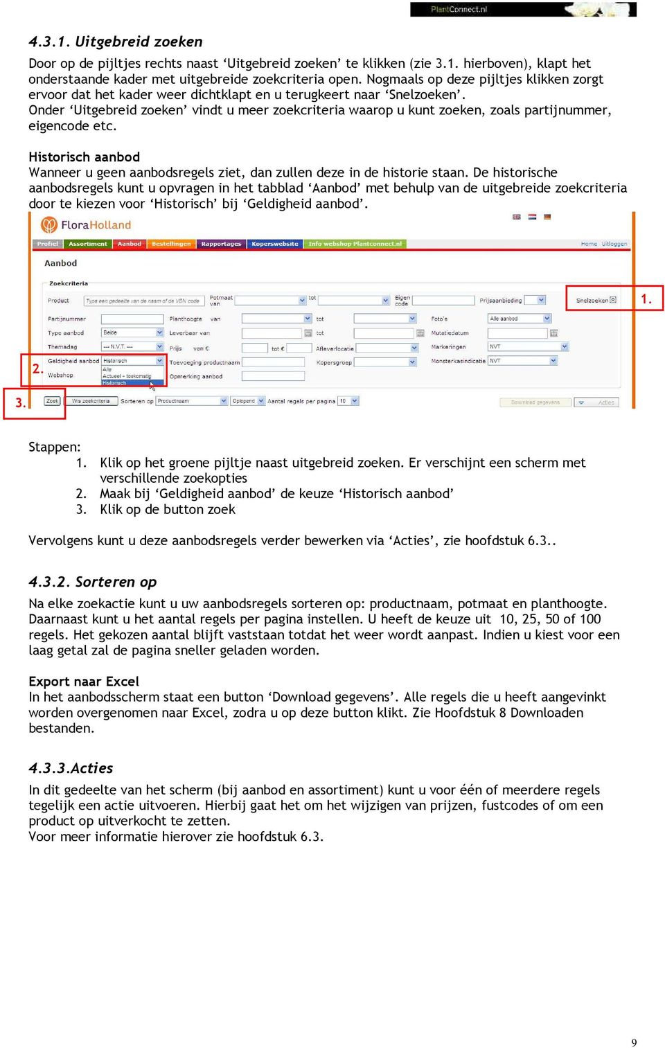 Onder Uitgebreid zoeken vindt u meer zoekcriteria waarop u kunt zoeken, zoals partijnummer, eigencode etc. Historisch aanbod Wanneer u geen aanbodsregels ziet, dan zullen deze in de historie staan.