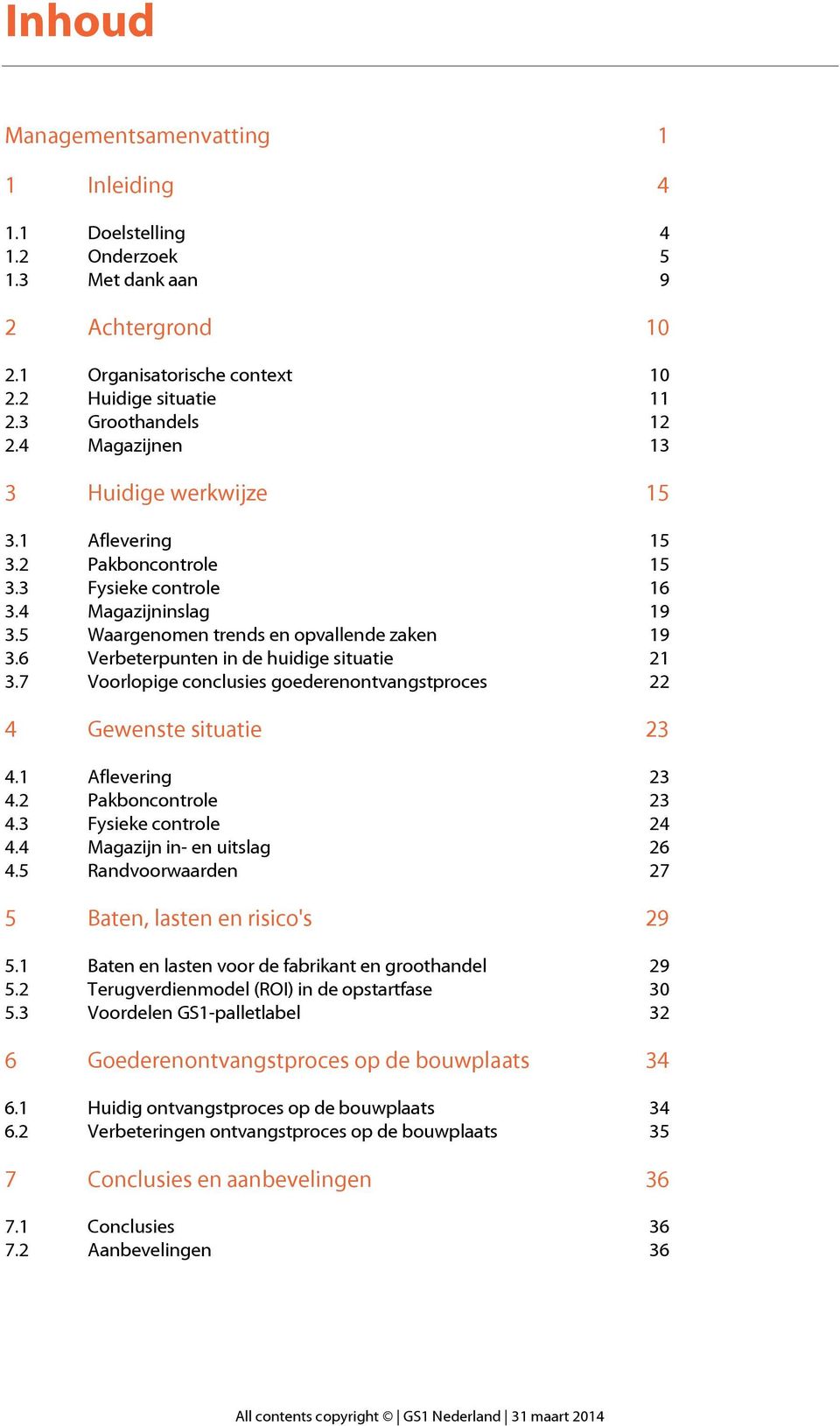 6 Verbeterpunten in de huidige situatie 21 3.7 Voorlopige conclusies goederenontvangstproces 22 4 Gewenste situatie 23 4.1 Aflevering 23 4.2 Pakboncontrole 23 4.3 Fysieke controle 24 4.