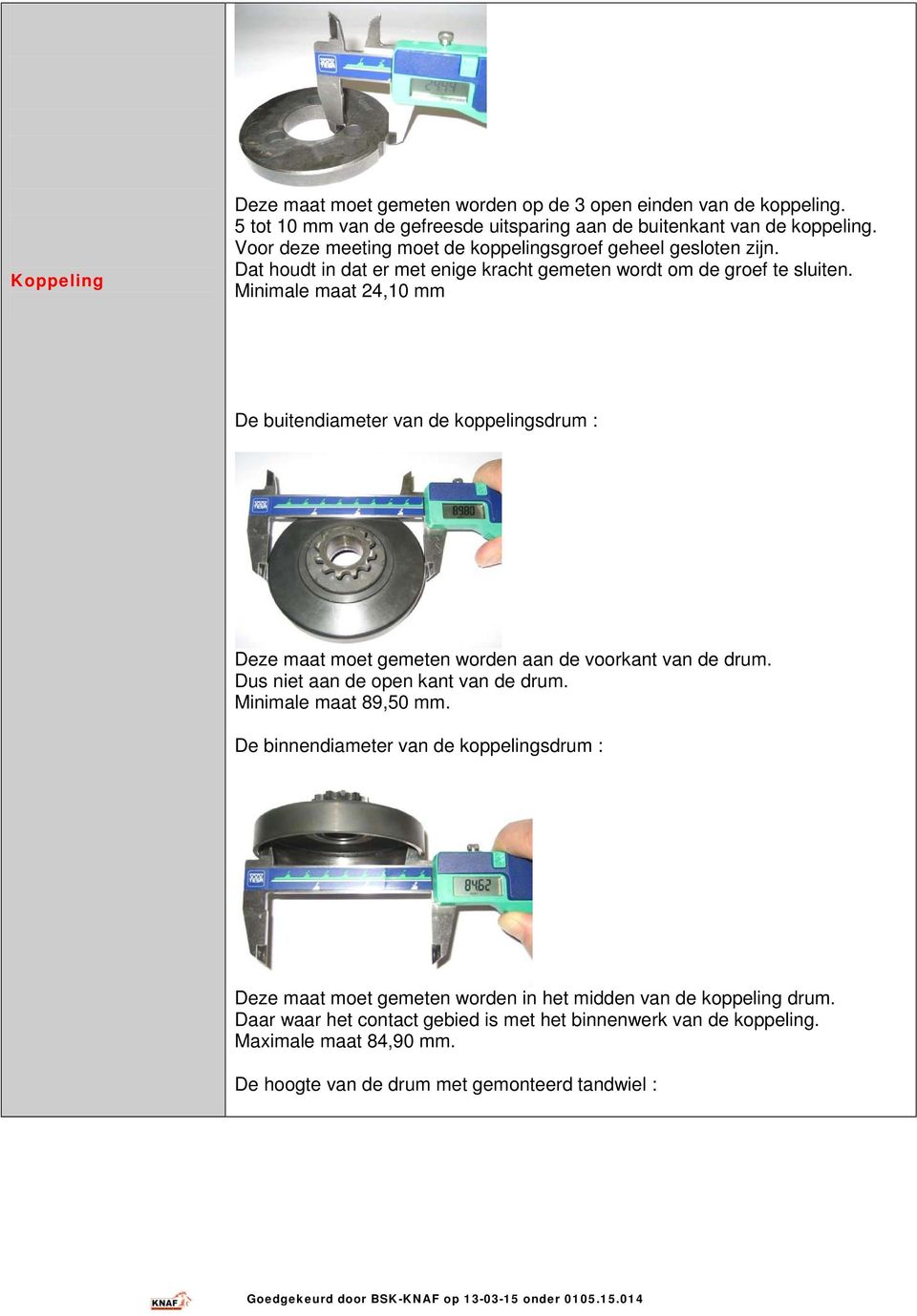 Minimale maat 24,10 mm De buitendiameter van de koppelingsdrum : Deze maat moet gemeten worden aan de voorkant van de drum. Dus niet aan de open kant van de drum.