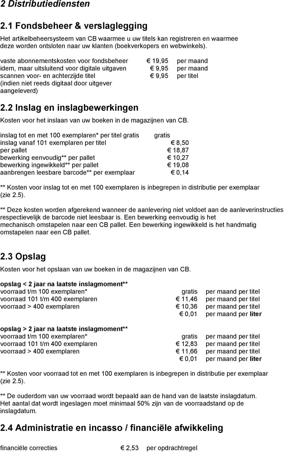 vaste abonnementskosten voor fondsbeheer 19,95 per maand idem, maar uitsluitend voor digitale uitgaven 9,95 per maand scannen voor- en achterzijde titel 9,95 per titel (indien niet reeds digitaal