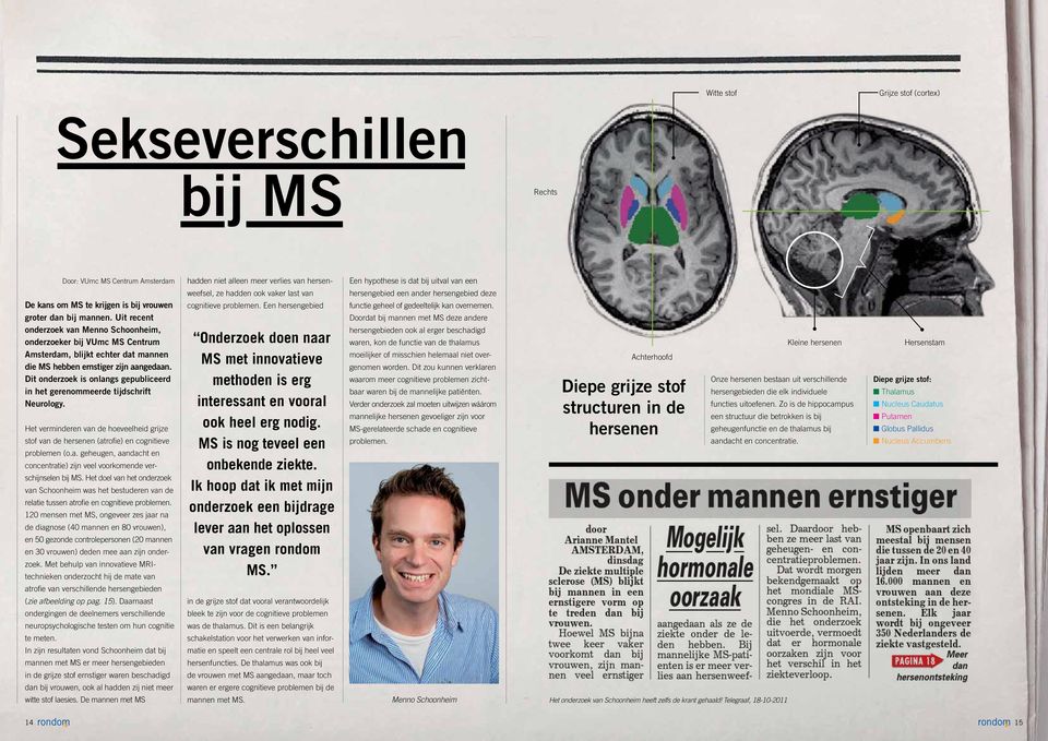 Dit onderzoek is onlangs gepubliceerd in het gerenommeerde tijdschrift Neurology. Het verminderen van de hoeveelheid grijze stof van de hersenen (atrofie) en cognitieve problemen (o.a. geheugen, aandacht en concentratie) zijn veel voorkomende verschijn selen bij MS.