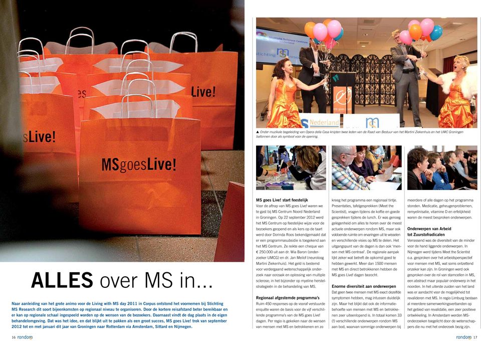 .. Naar aanleiding van het grote animo voor de Living with MS day 2011 in Corpus ontstond het voornemen bij Stichting MS Research dit soort bijeenkomsten op regionaal niveau te organiseren.