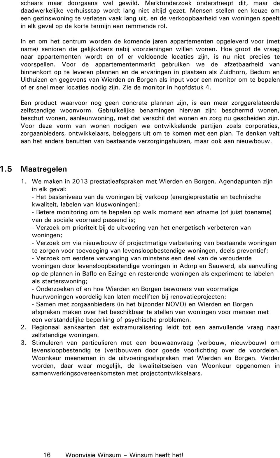 In en om het centrum worden de komende jaren appartementen opgeleverd voor (met name) senioren die gelijkvloers nabij voorzieningen willen wonen.