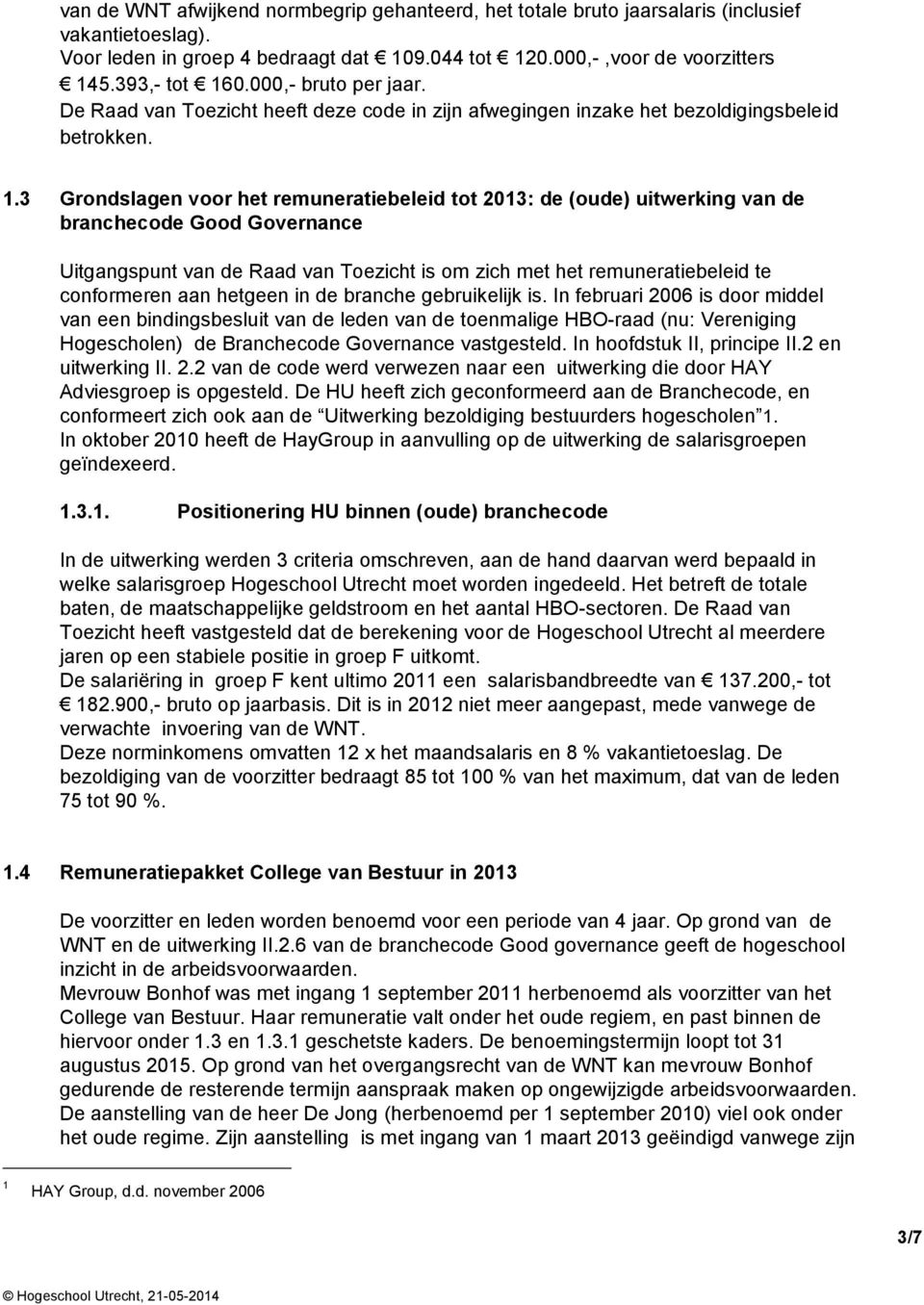 3 Grondslagen voor het remuneratiebeleid tot 2013: de (oude) uitwerking van de branchecode Good Governance Uitgangspunt van de Raad van Toezicht is om zich met het remuneratiebeleid te conformeren