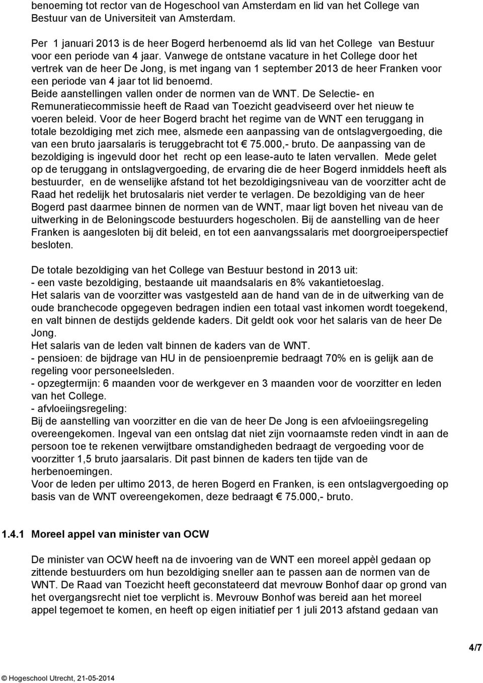 Vanwege de ontstane vacature in het College door het vertrek van de heer De Jong, is met ingang van 1 september 2013 de heer Franken voor een periode van 4 jaar tot lid benoemd.