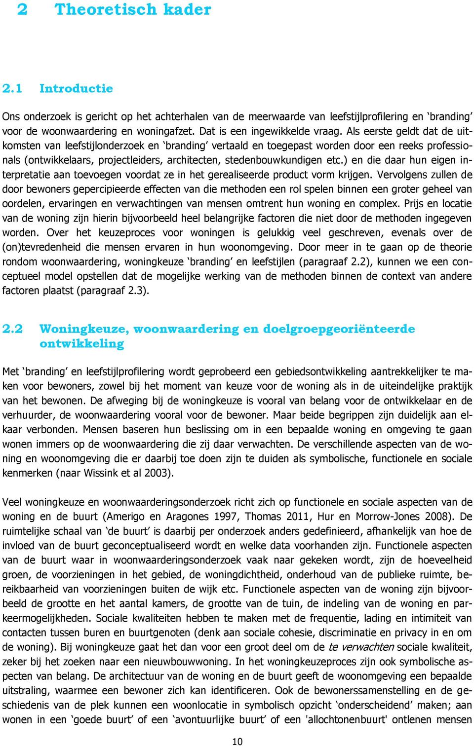 Als eerste geldt dat de uitkomsten van leefstijlonderzoek en branding vertaald en toegepast worden door een reeks professionals (ontwikkelaars, projectleiders, architecten, stedenbouwkundigen etc.